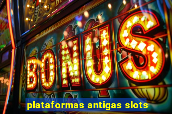 plataformas antigas slots